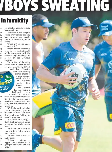  ?? Picture: Matthew Elkerton ?? RIPPING IN: Tom Opacic puts in the hard yards at a Cowboys pre-season training session in Townsville.