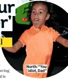  ??  ?? North: “You idiot, Dad”