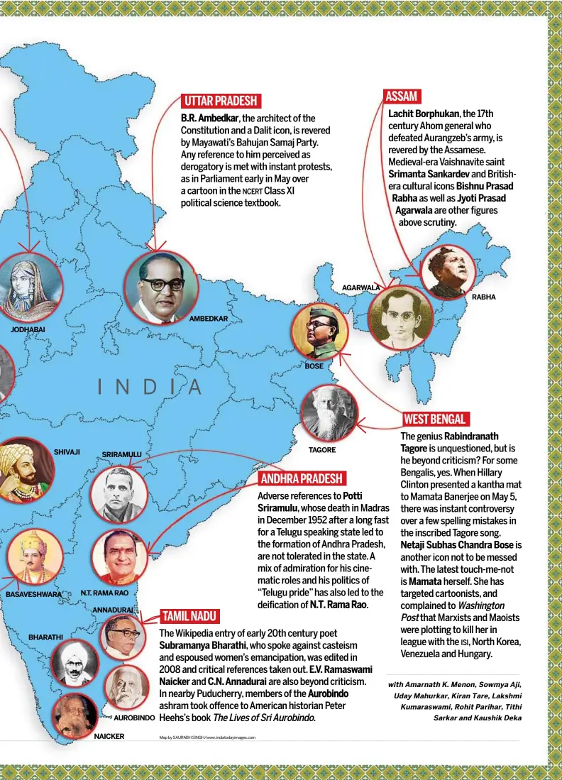  ?? Map by SAURABH SINGH/ www. indiatoday­images. com ?? JODHABAI
SHIVAJI
BASAVESHWA­RA
BHARATHI
I N D
SRIRAMULU
N. T. RAMARAO
ANNADURAI
AUROBINDO
NAICKER
AMBEDKAR
I A
BOSE
TAGORE
AGARWALA
RABHA