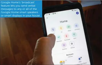  ??  ?? Google Home’s ‘broadcast’ feature lets you send verbal messages to any or all of the Google Home smart speakers or smart displays in your house