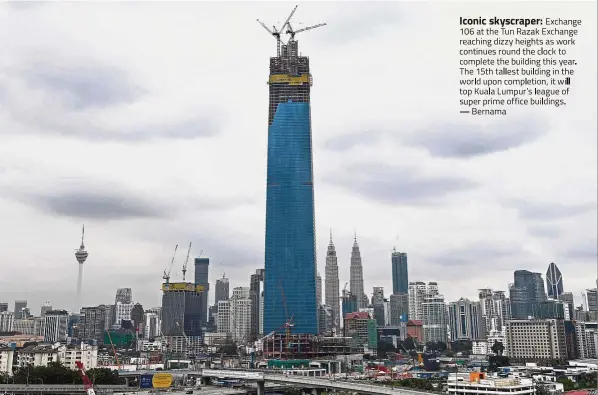  ?? -Bernama ?? Iconic skyscraper: Exchange 106 at the Tun Razak Exchange reaching dizzy heights as work continues round the clock to complete the building this year. The 15th tallest building in the wolrd upon completion, it will top Kuala Lumpur's league of super...