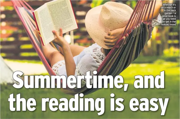  ??  ?? Whether it’s on a beach or in the back garden – a good book is all you need to get in the holiday mood