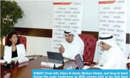  ??  ?? KUWAIT: (From left), Daliya Al-Qasim, Meshari Shehab, and Tareq Al-Saleh during the press conference on WISE service held at the Gulf Bank headquarte­rs. — Photo by Yasser Al-Zayyat
