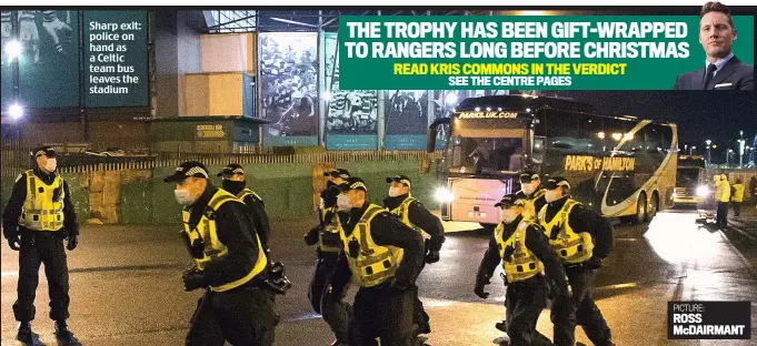  ?? PICTURE: ?? Sharp exit: police on hand as a Celtic team bus leaves the stadium
ROSS McDAIRMANT