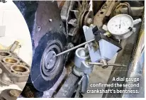  ??  ?? A dial gauge confirmed the second crankshaft’s bentness.