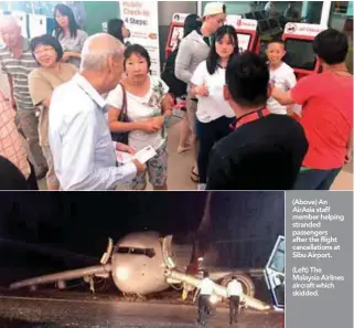  ??  ?? (Above) An AirAsia staff member helping stranded passengers after the flight cancellati­ons at Sibu Airport.(Left) The Malaysia Airlines aircraft which skidded.