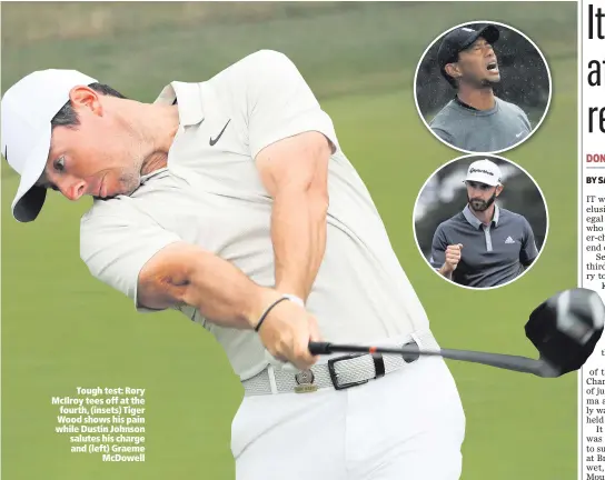  ??  ?? Tough test: Rory McIlroy tees off at the fourth, (insets) Tiger Wood shows his pain while Dustin Johnson salutes his charge and (left) Graeme
McDowell