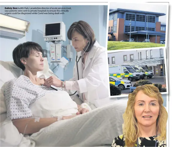  ??  ?? Safety first Judith Park, Lanarkshir­e director of acute services inset, says patients were sent to private hospitals to ensure the clinically urgent could be diagnosed while Covid was being dealt with