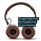  ??  ?? An app helps tune the headphones to your hearing