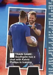  ?? ?? ■
TRAIN GAME: Southgate has a chat with Kalvin Phillips in training