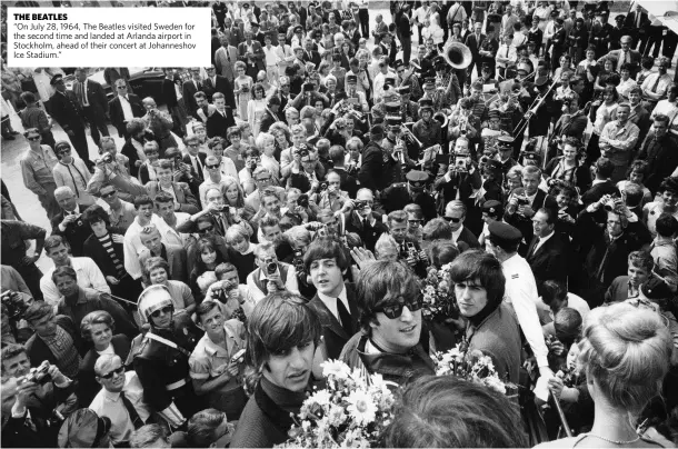  ??  ?? THE BEATLES “On July 28, 1964, The Beatles visited Sweden for the second time and landed at Arlanda airport in Stockholm, ahead of their concert at Johannesho­v Ice Stadium.”