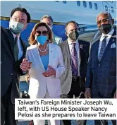  ?? ?? Taiwan’s Foreign Minister Joseph Wu, left, with US House Speaker Nancy Pelosi as she prepares to leave Taiwan