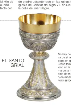  ?? FOTO SSTOCK ?? No hay certeza de si la copa en que Jesús tomó vino en la última cena haya sido de metal o de madera.