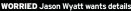  ?? ?? WORRIED Jason Wyatt wants details