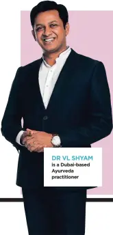  ??  ?? DR VL SHYAM is a Dubai-based Ayurveda practition­er