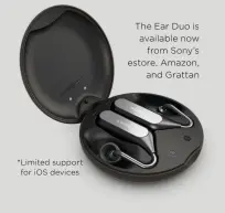  ??  ?? * Limited support for iOS devices The Ear Duo is available now from Sony’s estore, Amazon, and Grattan