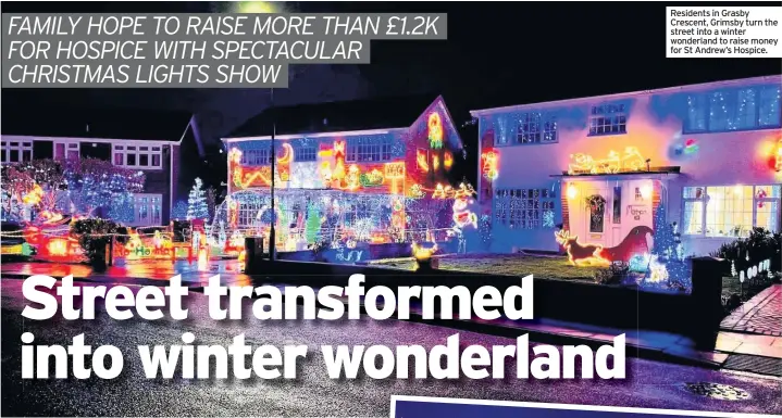  ??  ?? Residents in Grasby Crescent, Grimsby turn the street into a winter wonderland to raise money for St Andrew’s Hospice.