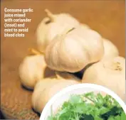  ??  ?? Consume garlic juice mixed with coriander (inset) and mint to avoid blood clots