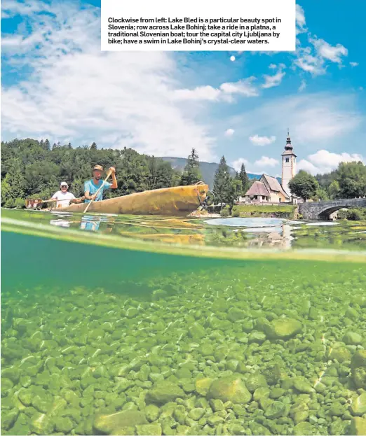  ??  ?? Clockwise from left: Lake Bled is a particular beauty spot in Slovenia; row across Lake Bohinj; take a ride in a platna, a traditiona­l Slovenian boat; tour the capital city Ljubljana by bike; have a swim in Lake Bohinj’s crystal-clear waters.