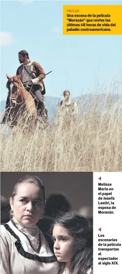  ??  ?? Una escena de la película “Morazán” que revive las últimas 48 horas de vida del paladín centroamer­icano. Melissa Merlo en el papel de Josefa Lastiri, la esposa de Morazán. Los escenarios de la película transporta­n al espectador al siglo XIX.