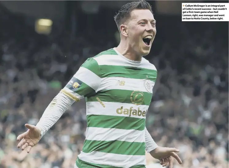  ??  ?? Callum Mcgregor is an integral part of Celtic’s recent success – but couldn’t get a first-team game when Neil Lennon, right, was manager and went on loan to Notts County, below right.