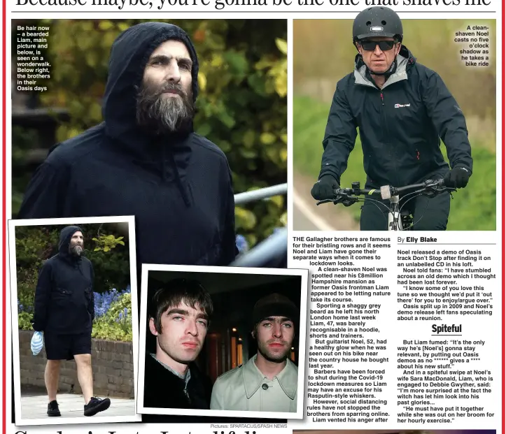  ??  ?? Be hair now – a bearded Liam, main picture and below, is seen on a wonderwalk. Below right, the brothers in their Oasis days
Pictures: SPARTACUS/SPASH NEWS
A cleanshave­n Noel casts no five o’clock shadow as he takes a bike ride