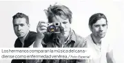  ?? Foto: Especial ?? Los hermanos comparan la música del canadiense como enfermedad venérea./