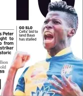  ??  ?? GO SLO Celts’ bid to land Bayo has stalled