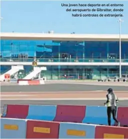  ??  ?? Una joven hace deporte en el entorno del aeropuerto de Gibraltar, donde
habrá controles de extranjerí­a.