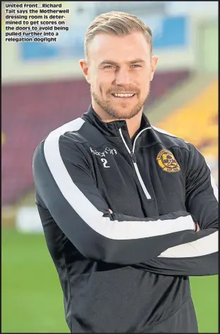  ??  ?? United front...Richard Tait says the Motherwell dressing room is determined to get scores on the doors to avoid being pulled further into a relegation dogfight