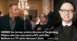  ?? SCREEN GRAB ?? HERBIE Go, former artistic director of Tanghalang Pilipino who has relocated to NY, with Alec Baldwin in a TV ad for Amazon’s Echo