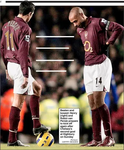  ?? Picture: GETTY IMAGES ?? Beaten and bowed: Henry (right) and Robin van Persie prepare to kick off again after Chelsea’s second goal at Highbury on Sunday