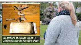  ??  ?? Das zerstörte Telefon von Denise F.: „Ich schrie aus Panik Nachbarin wach“