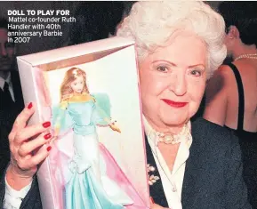 ??  ?? DOLL TO PLAY FOR Mattel co-founder Ruth Handler with 40th anniversar­y Barbie in 2007