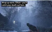  ??  ?? Wrap up warm, Ethan—you’ll catch your death out here.