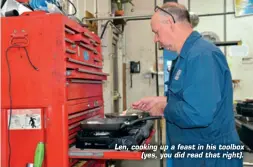  ??  ?? Len, cooking up a feast in his toolbox (yes, you did read that right).