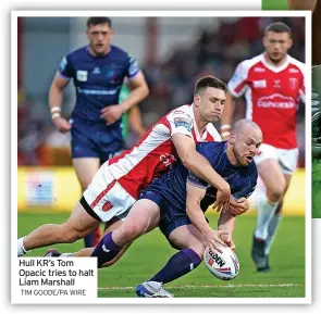  ?? TIM GOODE/PA WIRE ?? Hull KR’S Tom Opacic tries to halt Liam Marshall