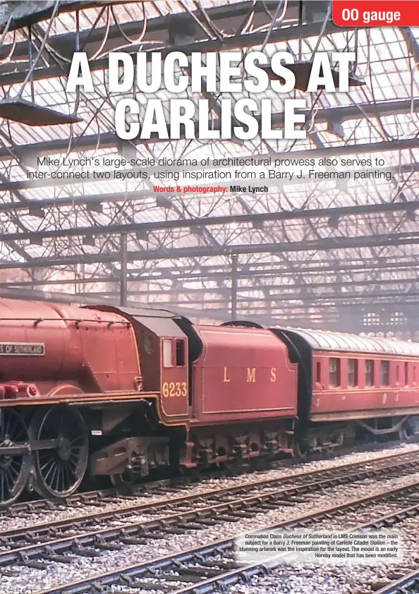  ??  ?? Coronation Class Duchess of Sutherland in LMS Crimson was the main subject for a Barry J. Freeman painting of Carlisle Citadel Station – the stunning artwork was the inspiratio­n for the layout. The model is an early
Hornby model that has been modified.