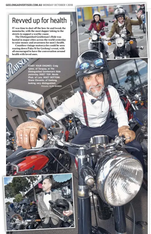  ?? Pictures: ALAN BARBER ?? START YOUR ENGINES: Craig Sykes, of Torquay, at The Distinguis­hed Gentleman’s Ride yesterday. INSET TOP: Nicole Phair, of Lara. INSET BOTTOM: Shane Elevanto, of Geelong, looking very distinguis­hed.