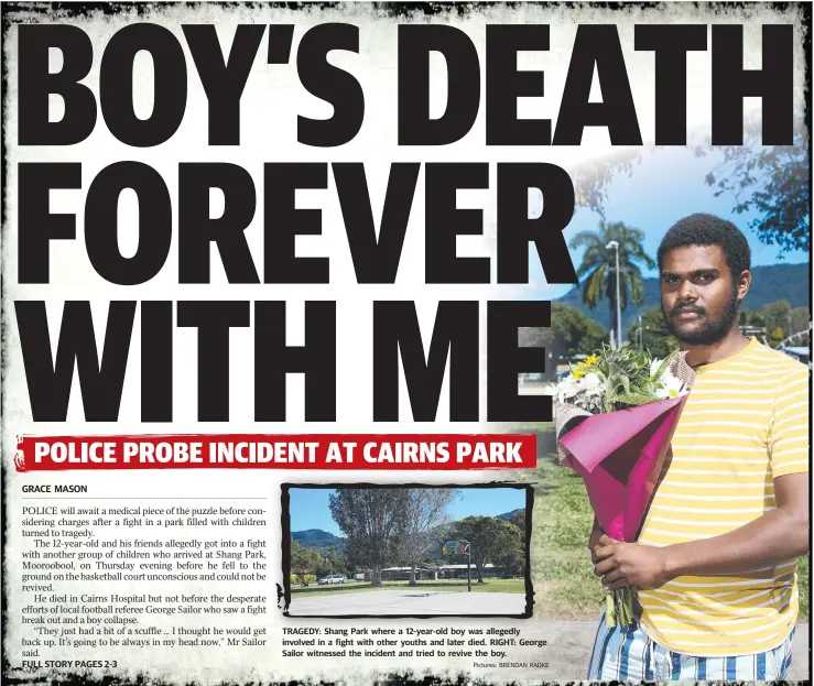 ?? Pictures: BRENDAN RADKE ?? TRAGEDY: Shang Park where a 12-year-old boy was allegedly involved in a fight with other youths and later died. RIGHT: George Sailor witnessed the incident and tried to revive the boy.