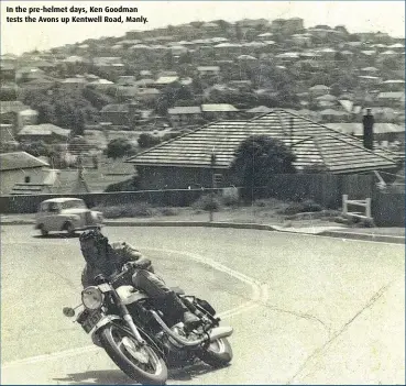  ??  ?? In the pre-helmet days, Ken Goodman tests the Avons up Kentwell Road, Manly.