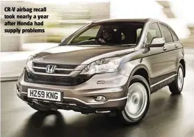  ??  ?? CR-V airbag recall took nearly a year after Honda had supply problems