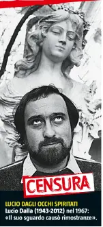  ??  ?? LUCIO DAGLI OCCHI SPIRITATI
Lucio Dalla (1943-2012) nel 1967: «Il suo sguardo causò rimostranz­e».