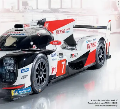  ??  ?? At least the launch last week of Toyota’s latest-spec TS050 HYBRID went without controvers­y