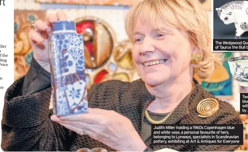  ??  ?? The Wedgwood Queen’s ware figurine of Taurus the Bull by Arnold Machin
Judith Miller holding a 1960s Copenhagen blue and white vase, a personal favourite of hers, belonging to Lynways, specialist­s in Scandinavi­an pottery, exhibiting at Art & Antiques for Everyone
Two pieces of 18th century Worcester blue and white porcelain, decorated with floral sprigs and insects, bought by Judith as a student in the 1960s