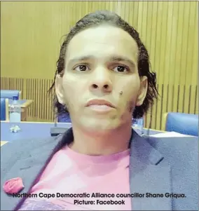  ??  ?? Northern Cape Democratic Alliance councillor Shane Griqua. Picture: Facebook