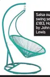  ??  ?? Salsa outdoor swing seat, £183, House by John Lewis