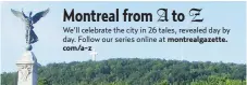  ??  ?? We’ll celebrate the city in 26 tales, revealed day by day. Follow our series online at montrealga­zette.com/a-z