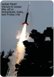  ?? ?? HUGE FEAT: Vikram-S rocket lifts off in Sriharikot­a, India, last Friday (18)