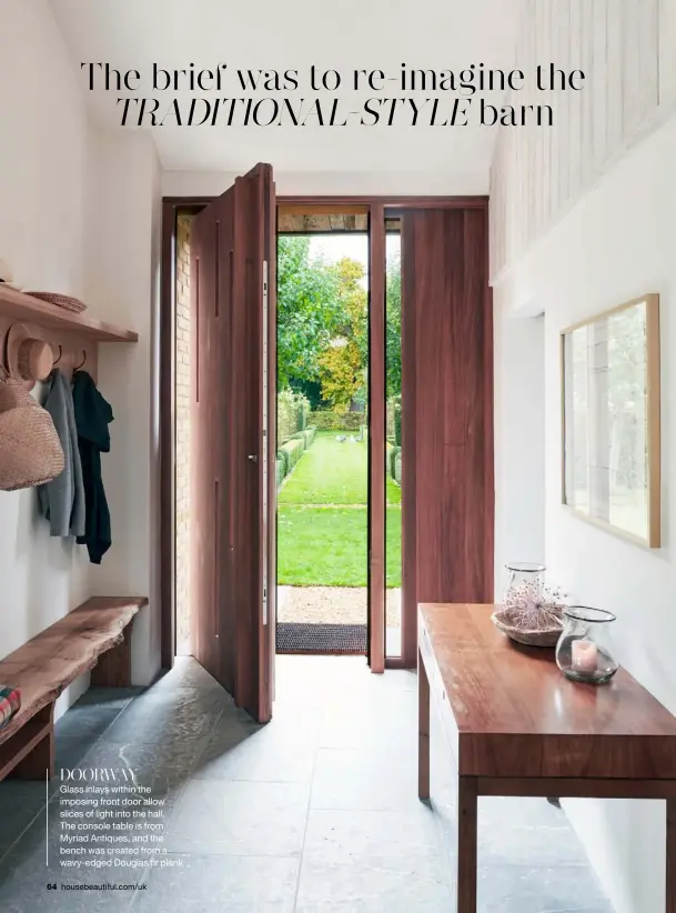  ??  ?? DOORWAY
Glass inlays within the imposing front door allow slices of light into the hall.
The console table is from Myriad Antiques, and the bench was created from a wavy-edged Douglas fir plank